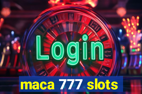 maca 777 slots